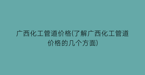 “广西化工管道价格(了解广西化工管道价格的几个方面)