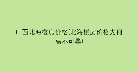 广西北海楼房价格(北海楼房价格为何高不可攀)