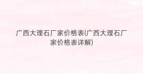 广西大理石厂家价格表(广西大理石厂家价格表详解)