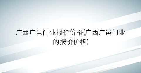 “广西广邑门业报价价格(广西广邑门业的报价价格)