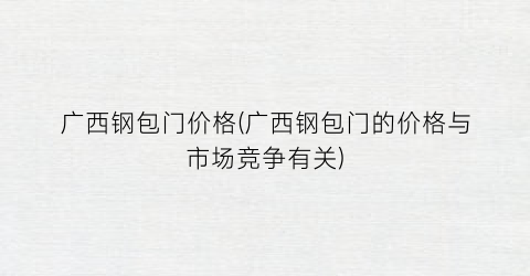 广西钢包门价格(广西钢包门的价格与市场竞争有关)