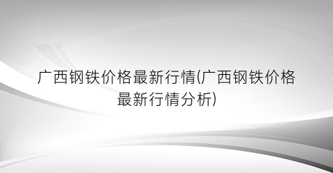 广西钢铁价格最新行情(广西钢铁价格最新行情分析)