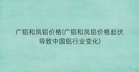 广铝和凤铝价格(广铝和凤铝价格起伏导致中国铝行业变化)