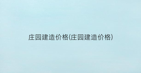 庄园建造价格(庄园建造价格)