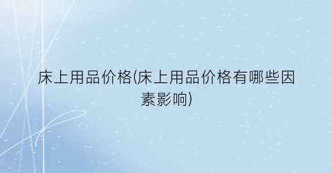 床上用品价格(床上用品价格有哪些因素影响)