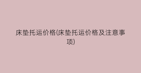 床垫托运价格(床垫托运价格及注意事项)