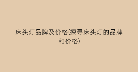床头灯品牌及价格(探寻床头灯的品牌和价格)