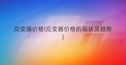 应变器价格(应变器价格的现状及趋势)