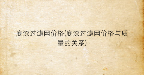 底漆过滤网价格(底漆过滤网价格与质量的关系)