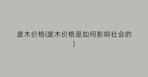废木价格(废木价格是如何影响社会的)