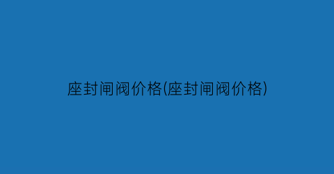 座封闸阀价格(座封闸阀价格)