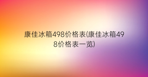 康佳冰箱498价格表(康佳冰箱498价格表一览)