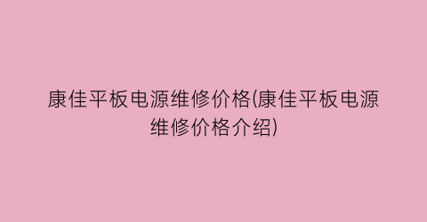 “康佳平板电源维修价格(康佳平板电源维修价格介绍)