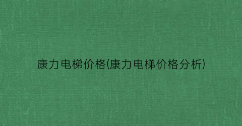 “康力电梯价格(康力电梯价格分析)
