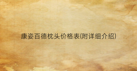 康姿百德枕头价格表(附详细介绍)