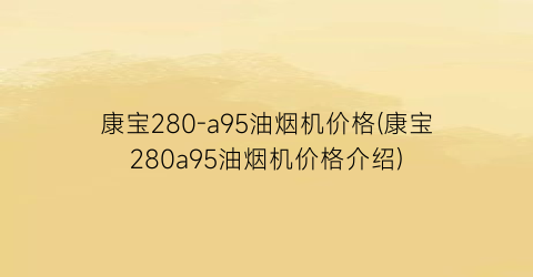 康宝280-a95油烟机价格(康宝280a95油烟机价格介绍)