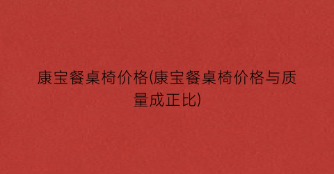 康宝餐桌椅价格(康宝餐桌椅价格与质量成正比)
