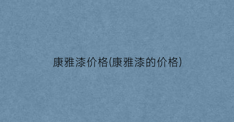 康雅漆价格(康雅漆的价格)