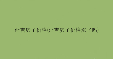 延吉房子价格(延吉房子价格涨了吗)