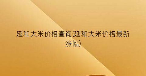 延和大米价格查询(延和大米价格最新涨幅)