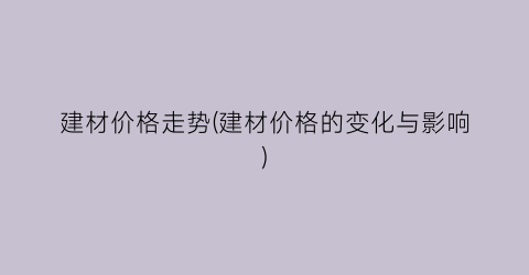 建材价格走势(建材价格的变化与影响)