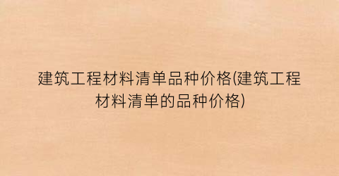 建筑工程材料清单品种价格(建筑工程材料清单的品种价格)