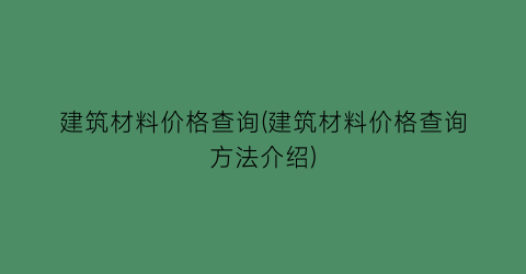 建筑材料价格查询(建筑材料价格查询方法介绍)