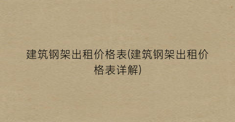 建筑钢架出租价格表(建筑钢架出租价格表详解)