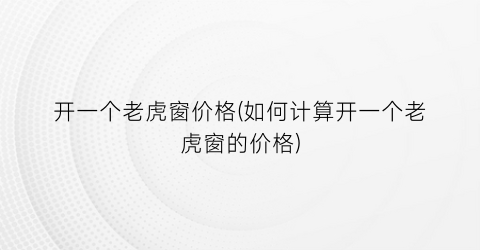 “开一个老虎窗价格(如何计算开一个老虎窗的价格)