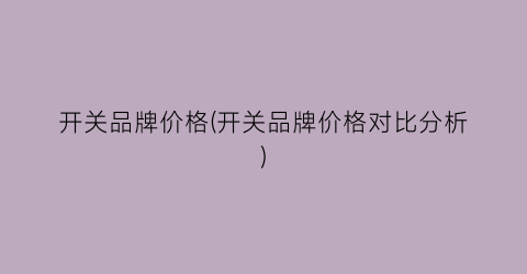 开关品牌价格(开关品牌价格对比分析)