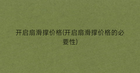 开启扇滑撑价格(开启扇滑撑价格的必要性)