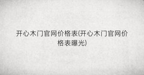 开心木门官网价格表(开心木门官网价格表曝光)
