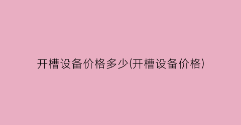 “开槽设备价格多少(开槽设备价格)