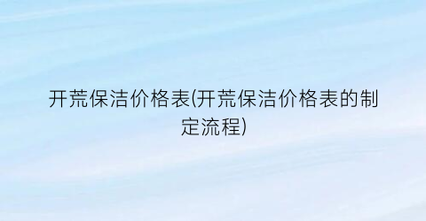 “开荒保洁价格表(开荒保洁价格表的制定流程)
