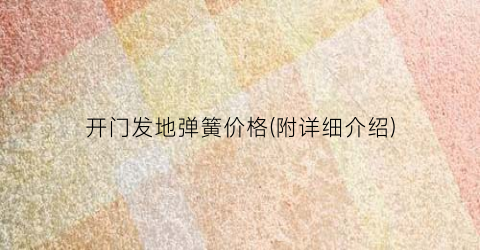 开门发地弹簧价格(附详细介绍)