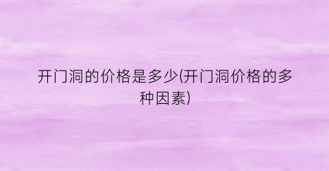 开门洞的价格是多少(开门洞价格的多种因素)
