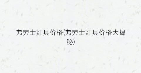 弗劳士灯具价格(弗劳士灯具价格大揭秘)