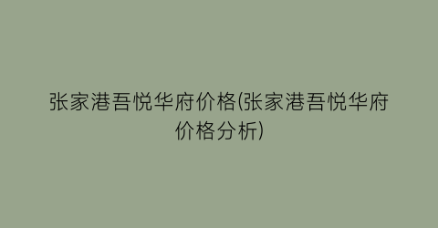 张家港吾悦华府价格(张家港吾悦华府价格分析)