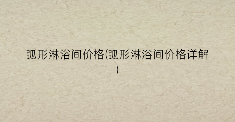 弧形淋浴间价格(弧形淋浴间价格详解)