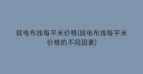 “弱电布线每平米价格(弱电布线每平米价格的不同因素)