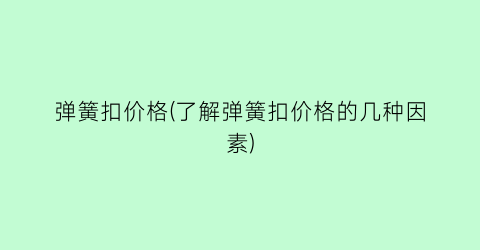 弹簧扣价格(了解弹簧扣价格的几种因素)