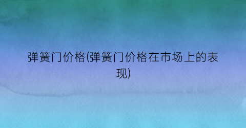 弹簧门价格(弹簧门价格在市场上的表现)