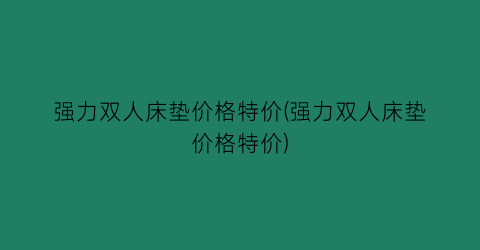 强力双人床垫价格特价(强力双人床垫价格特价)