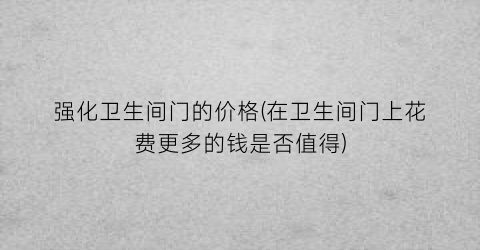 强化卫生间门的价格(在卫生间门上花费更多的钱是否值得)