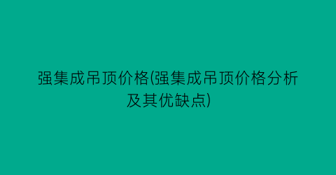 强集成吊顶价格(强集成吊顶价格分析及其优缺点)