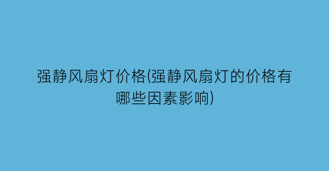 强静风扇灯价格(强静风扇灯的价格有哪些因素影响)