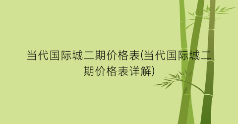 当代国际城二期价格表(当代国际城二期价格表详解)