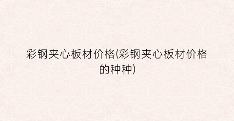 彩钢夹心板材价格(彩钢夹心板材价格的种种)