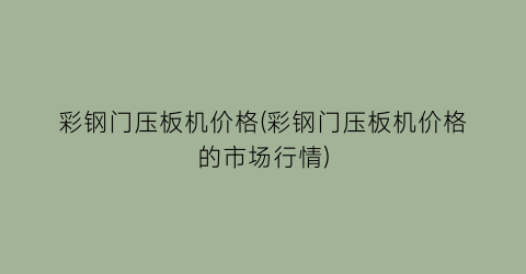 彩钢门压板机价格(彩钢门压板机价格的市场行情)