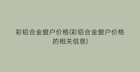 彩铝合金窗户价格(彩铝合金窗户价格的相关信息)